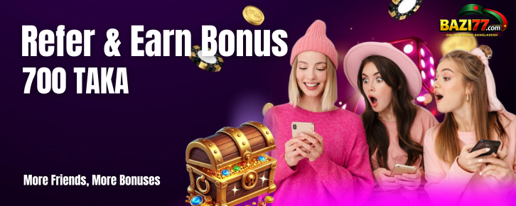 Refer Your Friend and Get 700 BDT